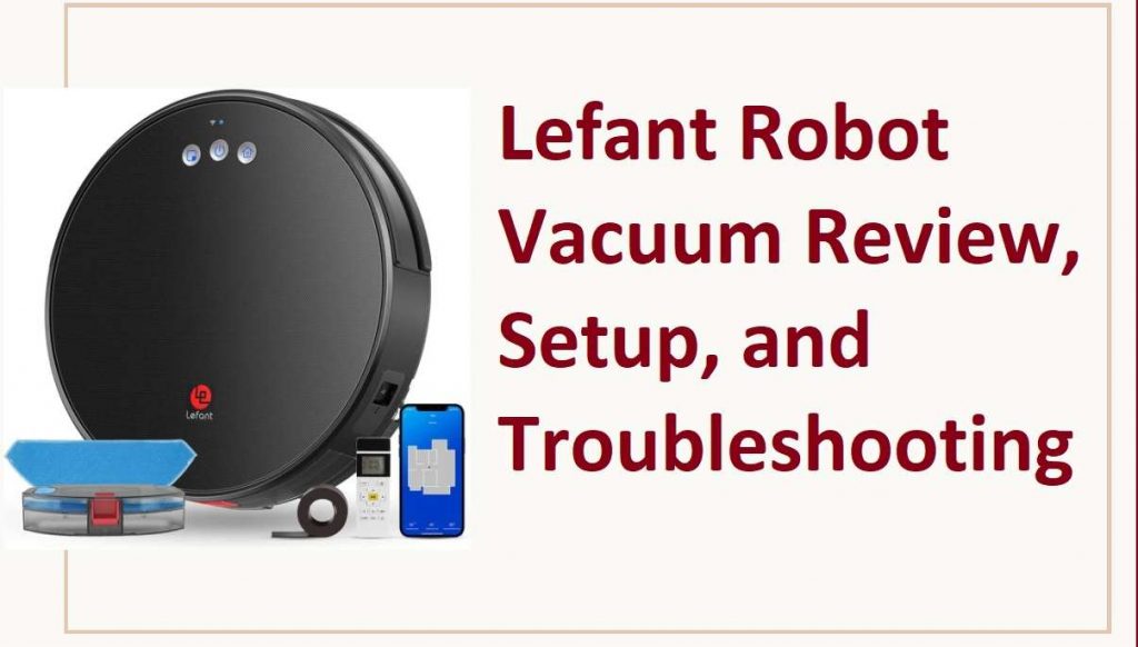 Lefant Robot Vacuum Reviews, Setup, and Troubleshooting